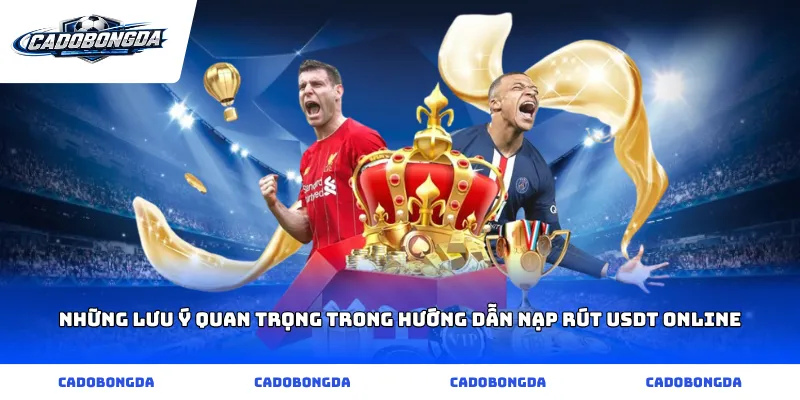 Những lưu ý quan trọng trong hướng dẫn nạp rút usdt online